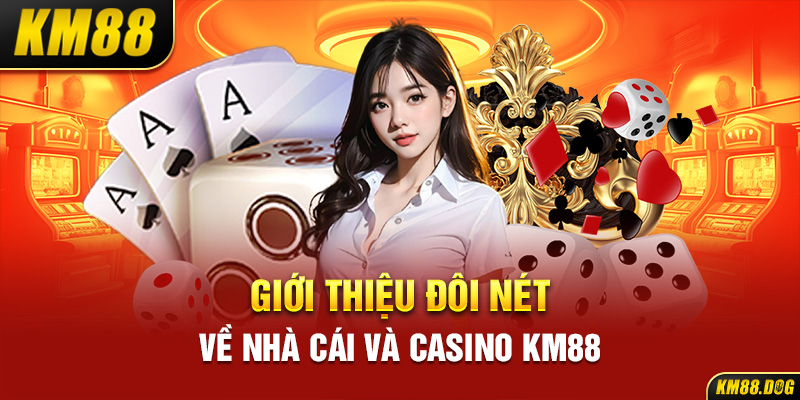 Giới thiệu đôi nét về nhà cái và Casino KM88