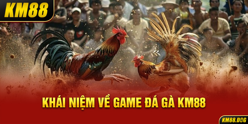 Khái niệm về game đá gà KM88