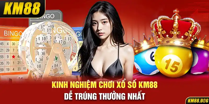 Kinh nghiệm chơi xổ số KM88 dễ trúng thưởng nhất