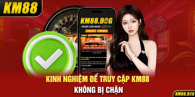 Kinh nghiệm để truy cập KM88 không bị chặn