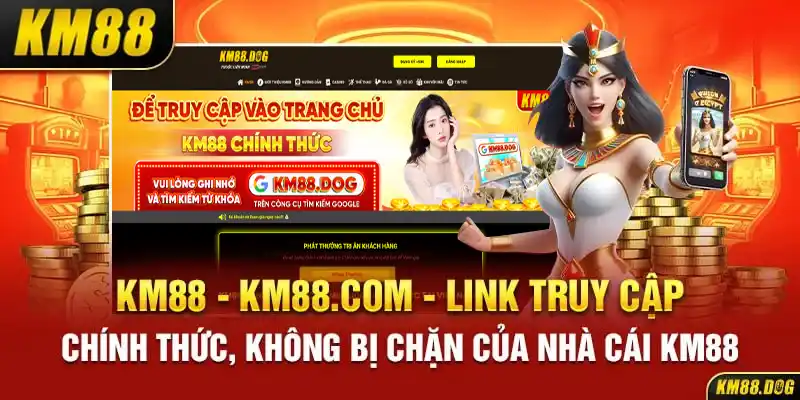 KM88 - KM88.com - Link Truy Cập Chính Thức, Không Bị Chặn Của Nhà Cái KM88