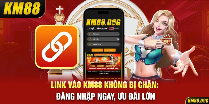 Link Vào KM88 Không Bị Chặn: Đăng Nhập Ngay, Ưu Đãi Lớn