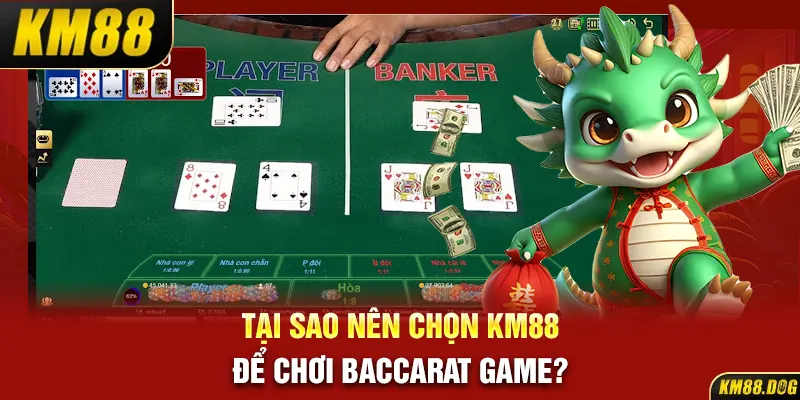 Tại sao nên chọn KM88 để chơi Baccarat game?