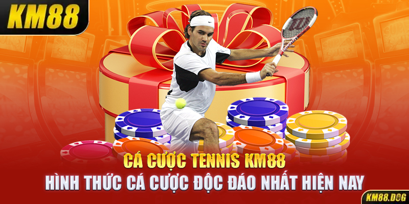 Cá Cược Tennis KM88 – Hình Thức Cá Cược Độc Đáo Nhất Hiện Nay