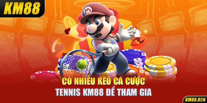 Có nhiều kèo cá cược Tennis KM88 để tham gia