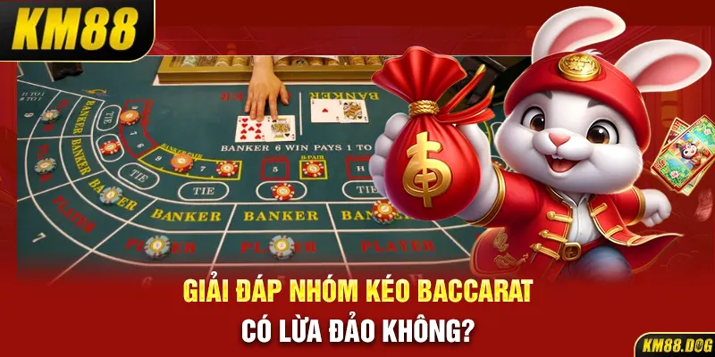 Giải đáp nhóm kéo baccarat có lừa đảo không?