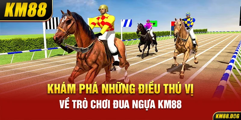 Khám Phá Những Điều Thú Vị Về Trò Chơi Đua Ngựa KM88