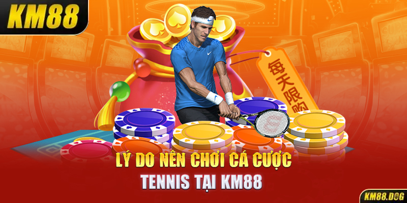 Lý do nên chơi cá cược Tennis tại KM88