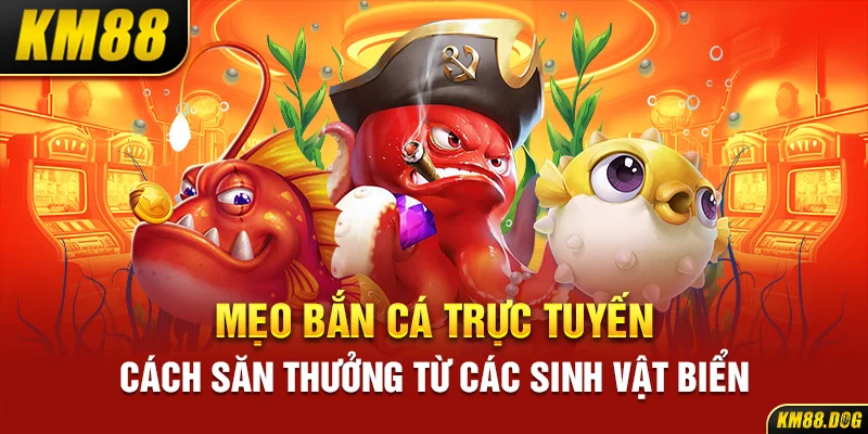 Mẹo Bắn Cá Trực Tuyến: Cách Săn Thưởng Từ Các Sinh Vật Biển