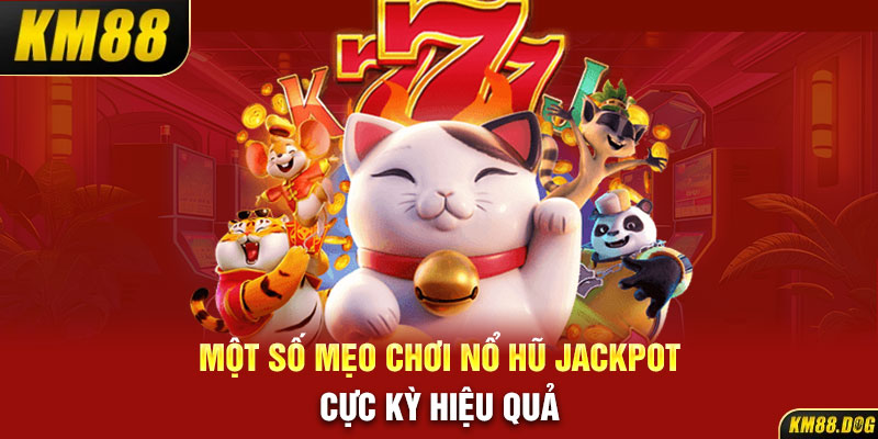 Một số mẹo chơi nổ hũ Jackpot cực kỳ hiệu quả